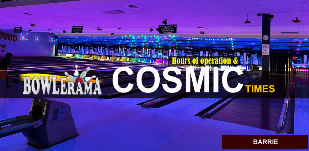 Bowlerama Barrie hours of operation Cosmic Times